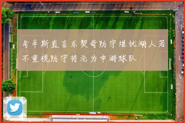 考辛斯直言东契奇防守堪忧湖人若不重视防守将沦为中游球队