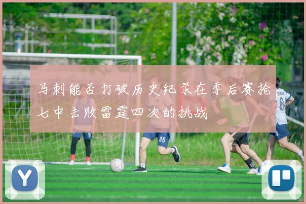 马刺能否打破历史纪录在季后赛抢七中击败雷霆四次的挑战