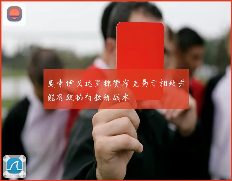 奥索伊戈达罗称赞布克易于相处并能有效执行教练战术